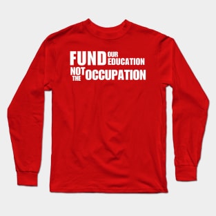 Fund Our Education Not The Occupation Long Sleeve T-Shirt